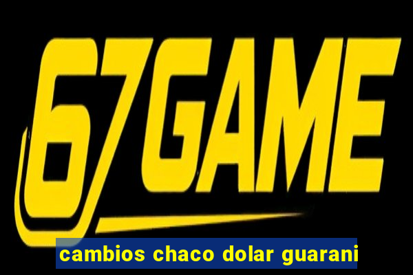 cambios chaco dolar guarani